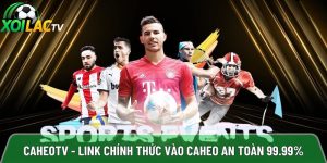 Caheotv – Link chính thức vào trang chủ Caheo tv an toàn 99.99%